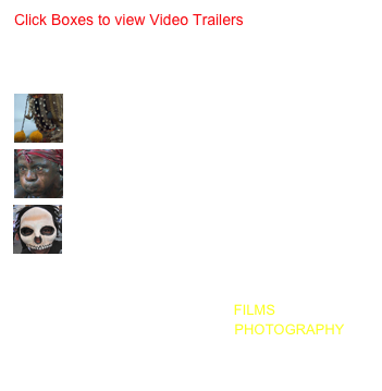 Click Boxes to view Video Trailers


Voodoo 3 parts
￼Voodoo secret rituals
BENIN, TOGO￼
Voodoo the Living dead
HAITI
￼
Voodoo in New Orleans
US


Links
www.EquilibriumFilms.com       > FILMS
www.FacesandPlacesPix.com  > PHOTOGRAPHY